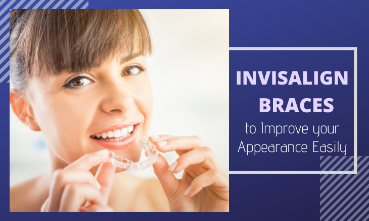 Invisalign Braces to Improve your Appearance Easily